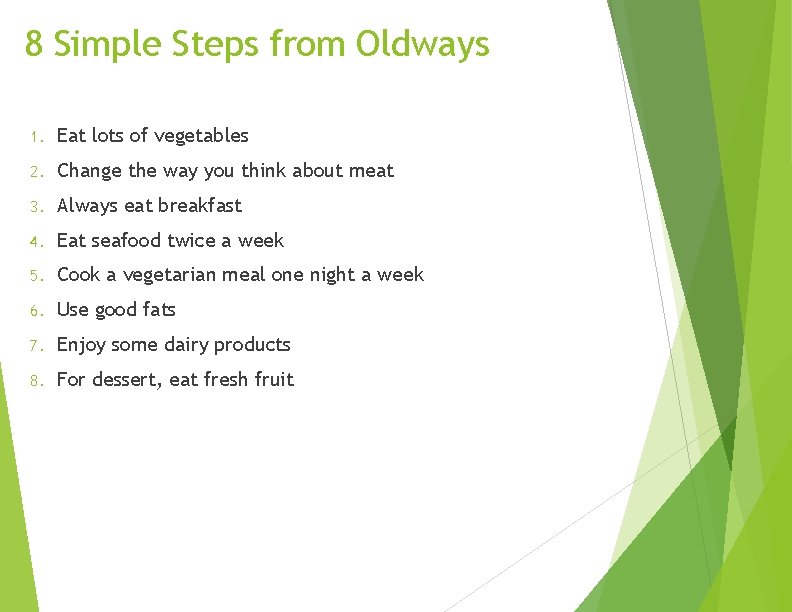 8 Simple Steps from Oldways 1. Eat lots of vegetables 2. Change the way