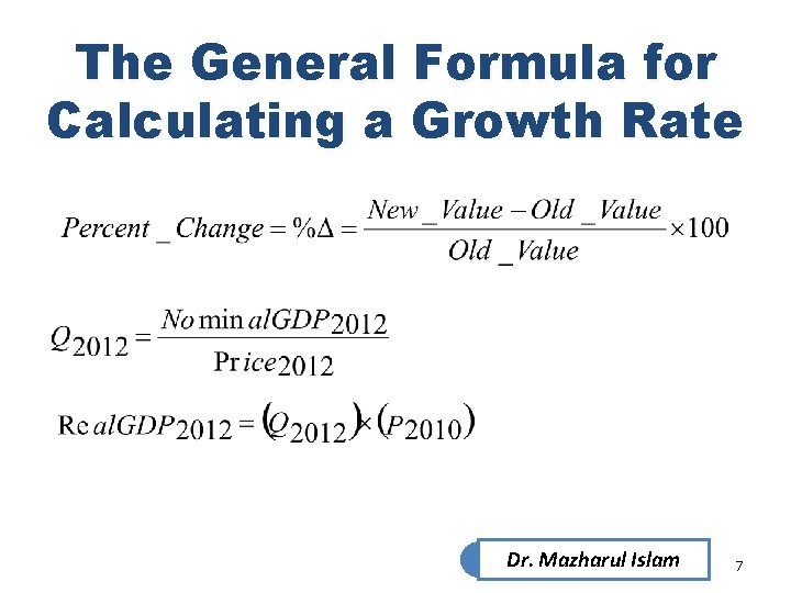 The General Formula for Calculating a Growth Rate Dr. Mazharul Islam 7 The General Formula for Calculating a Growth Rate Dr. Mazharul Islam 7