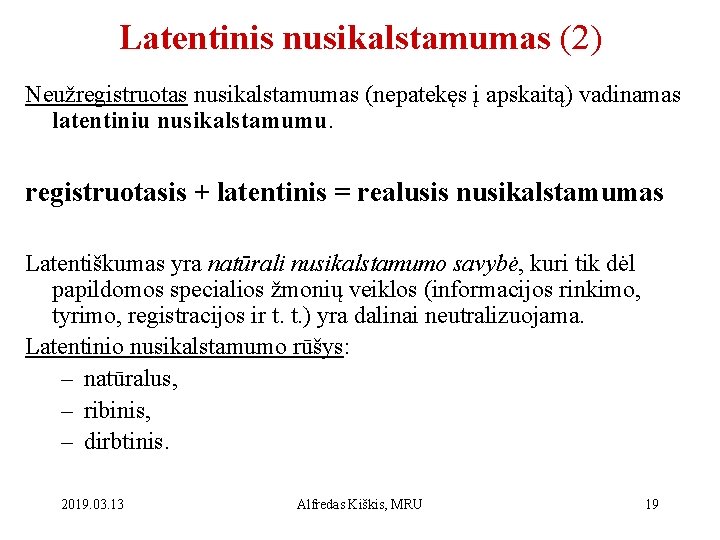 Latentinis nusikalstamumas (2) Neužregistruotas nusikalstamumas (nepatekęs į apskaitą) vadinamas latentiniu nusikalstamumu. registruotasis + latentinis