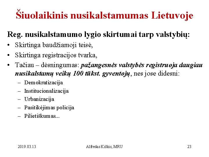 Šiuolaikinis nusikalstamumas Lietuvoje Reg. nusikalstamumo lygio skirtumai tarp valstybių: • Skirtinga baudžiamoji teisė, •