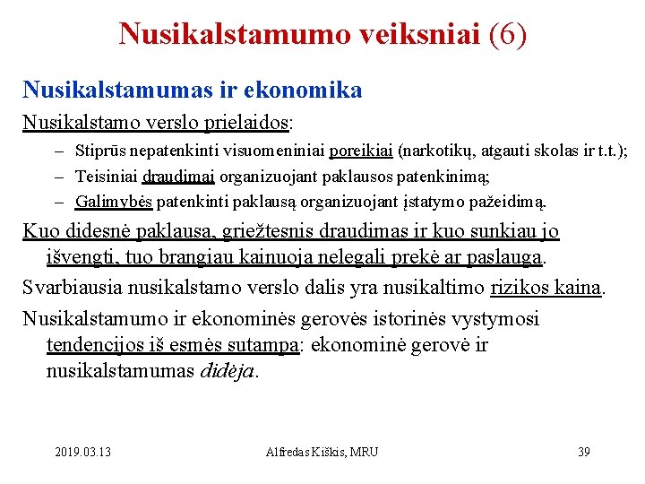 Nusikalstamumo veiksniai (6) Nusikalstamumas ir ekonomika Nusikalstamo verslo prielaidos: – Stiprūs nepatenkinti visuomeniniai poreikiai