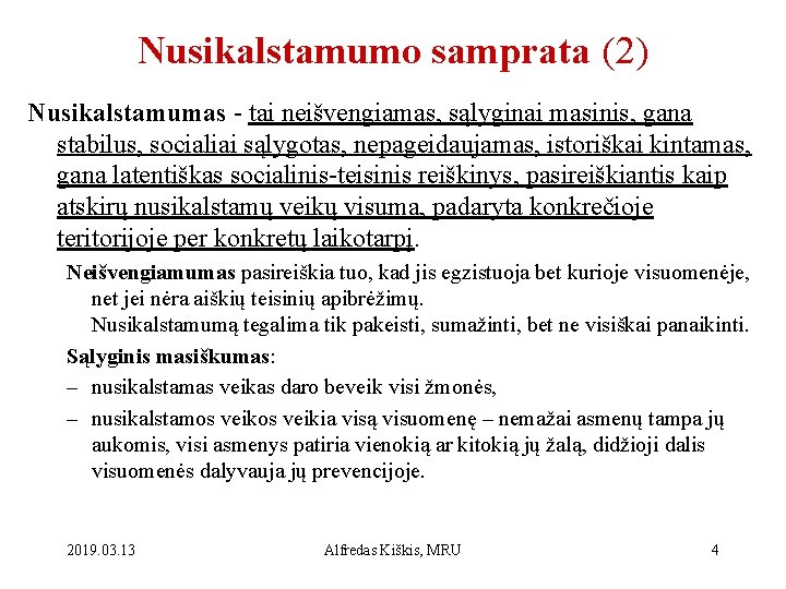 Nusikalstamumo samprata (2) Nusikalstamumas - tai neišvengiamas, sąlyginai masinis, gana stabilus, socialiai sąlygotas, nepageidaujamas,