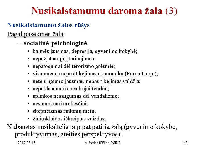 Nusikalstamumu daroma žala (3) Nusikalstamumo žalos rūšys Pagal pasekmes žala: – socialinė-psichologinė • •