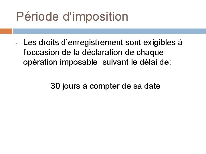 Période d'imposition - Les droits d’enregistrement sont exigibles à l’occasion de la déclaration de