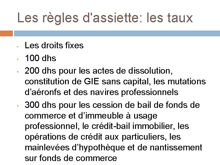 Les règles d'assiette: les taux • • • Les droits fixes 100 dhs 200