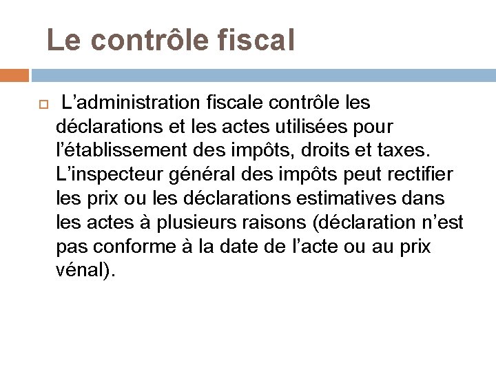  Le contrôle fiscal L’administration fiscale contrôle les déclarations et les actes utilisées pour