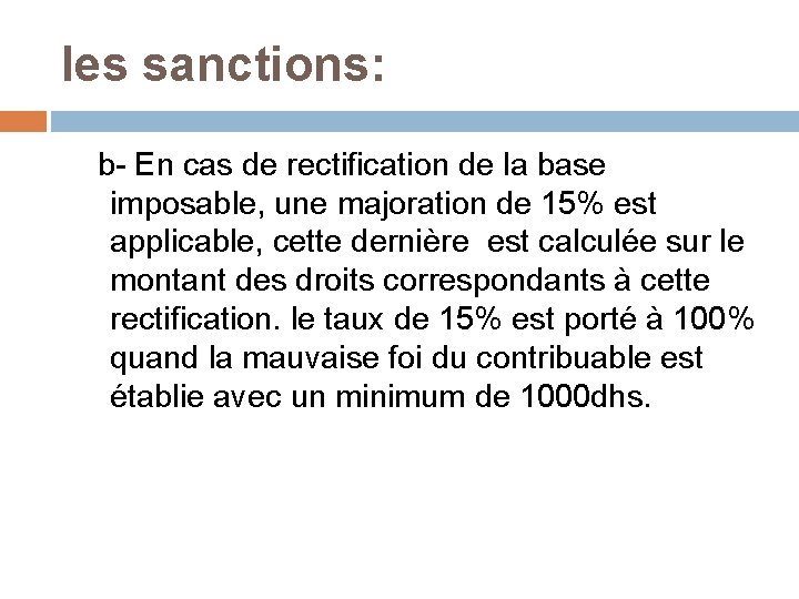 les sanctions: b- En cas de rectification de la base imposable, une majoration de