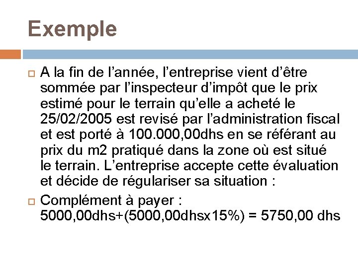 Exemple A la fin de l’année, l’entreprise vient d’être sommée par l’inspecteur d’impôt que