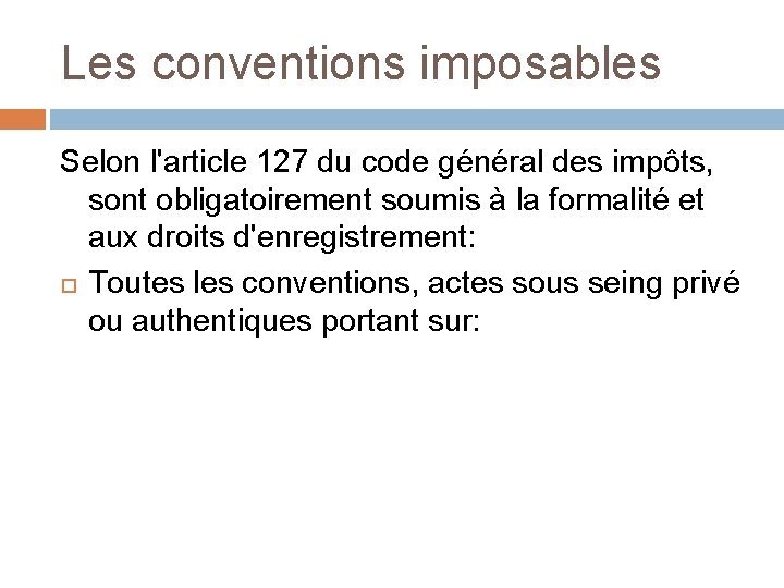 Les conventions imposables Selon l'article 127 du code général des impôts, sont obligatoirement soumis