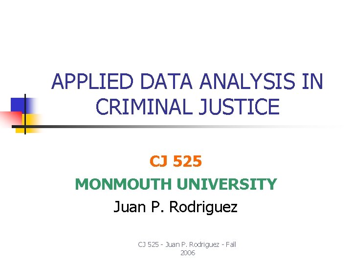 APPLIED DATA ANALYSIS IN CRIMINAL JUSTICE CJ 525 MONMOUTH UNIVERSITY Juan P. Rodriguez CJ