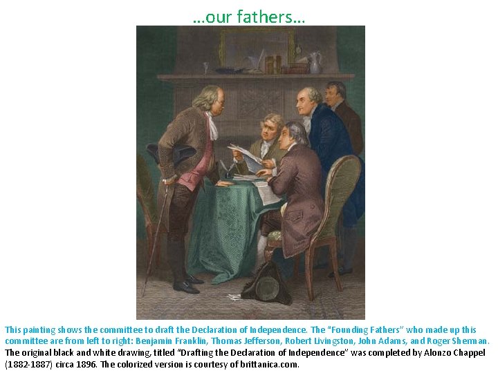 …our fathers… This painting shows the committee to draft the Declaration of Independence. The