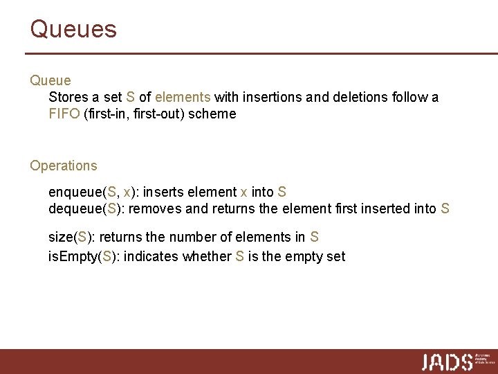 Queues Queue Stores a set S of elements with insertions and deletions follow a