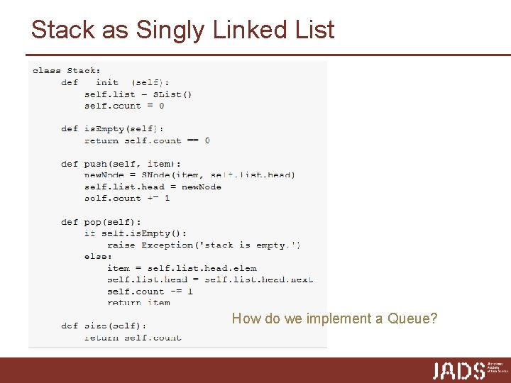 Stack as Singly Linked List How do we implement a Queue? 