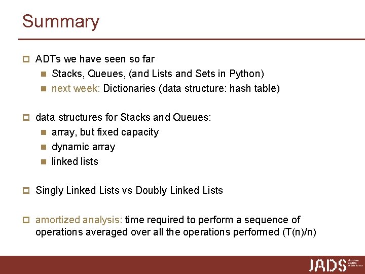 Summary p ADTs we have seen so far n Stacks, Queues, (and Lists and