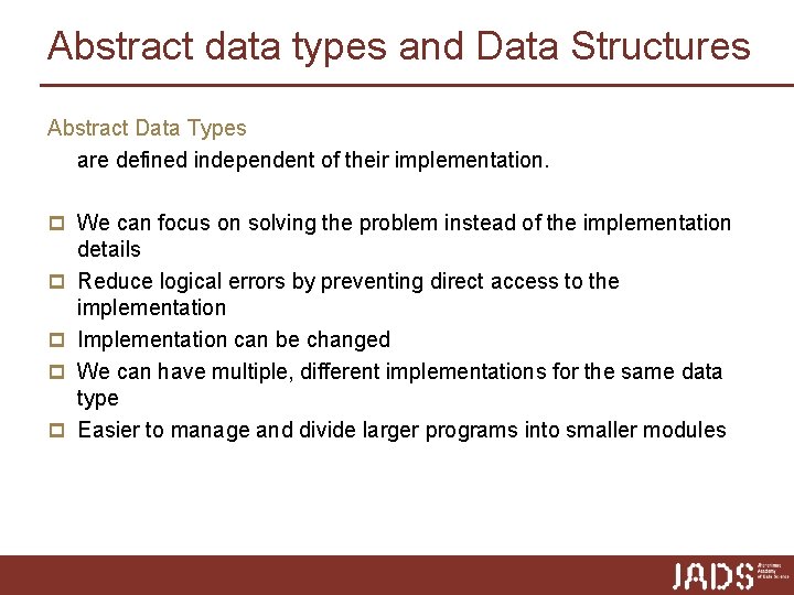 Abstract data types and Data Structures Abstract Data Types are defined independent of their