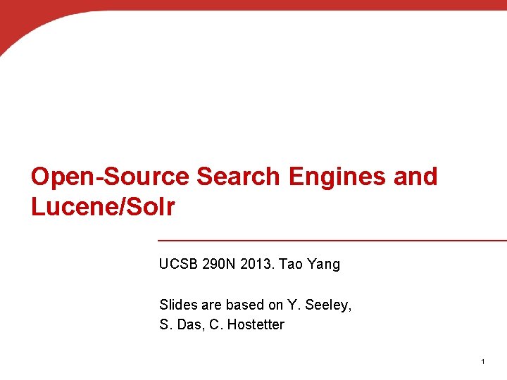Open-Source Search Engines and Lucene/Solr UCSB 290 N 2013. Tao Yang Slides are based