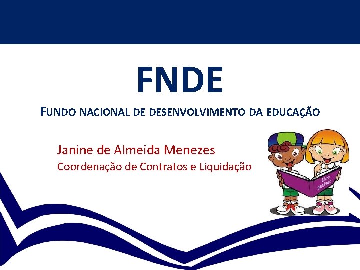 FNDE FUNDO NACIONAL DE DESENVOLVIMENTO DA EDUCAÇÃO Janine de Almeida Menezes Coordenação de Contratos