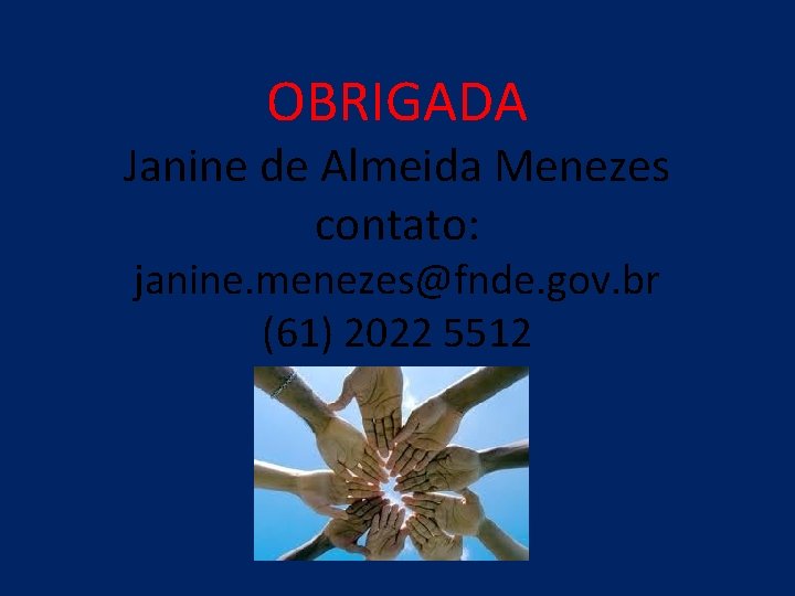 OBRIGADA Janine de Almeida Menezes contato: janine. menezes@fnde. gov. br (61) 2022 5512 