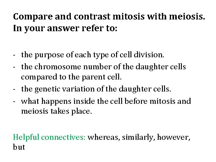 Compare and contrast mitosis with meiosis. In your answer refer to: - the purpose