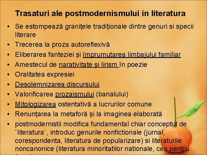 Trasaturi ale postmodernismului in literatura • Se estompează graniţele tradiţionale dintre genuri si specii