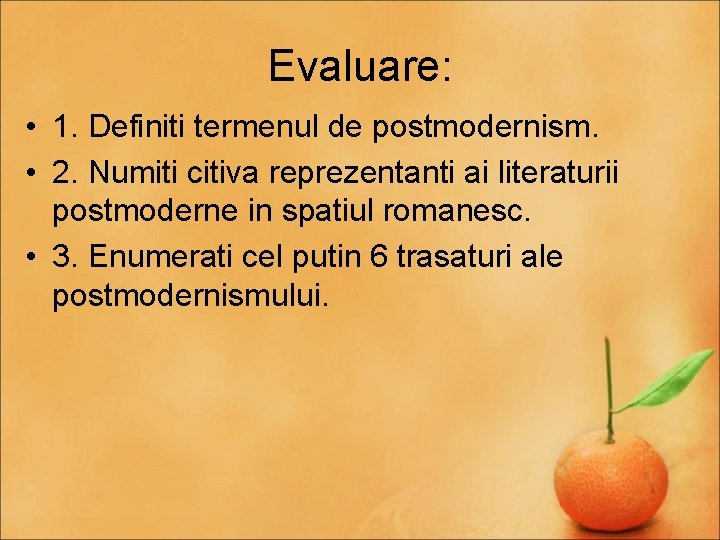 Evaluare: • 1. Definiti termenul de postmodernism. • 2. Numiti citiva reprezentanti ai literaturii