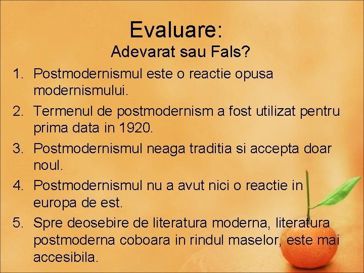 Evaluare: Adevarat sau Fals? 1. Postmodernismul este o reactie opusa modernismului. 2. Termenul de