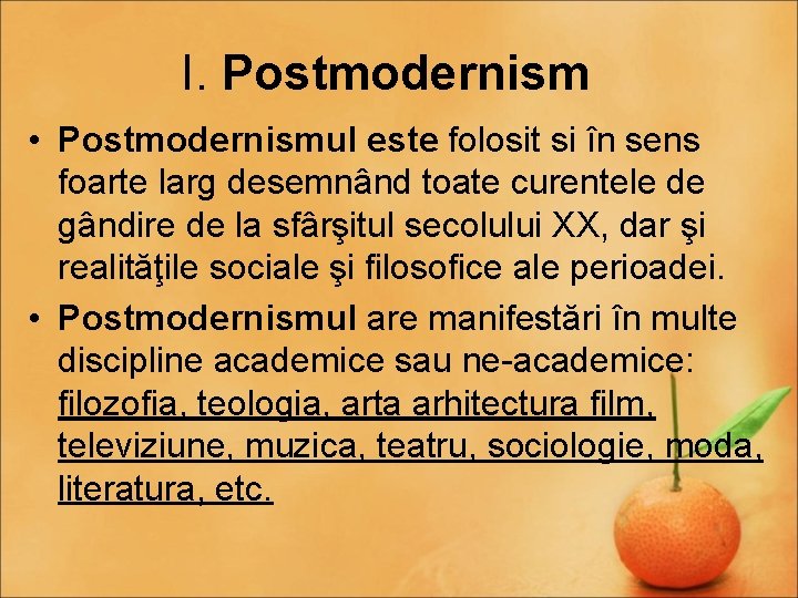 I. Postmodernism • Postmodernismul este folosit si în sens foarte larg desemnând toate curentele