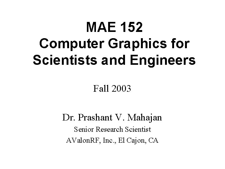 MAE 152 Computer Graphics for Scientists and Engineers Fall 2003 Dr. Prashant V. Mahajan