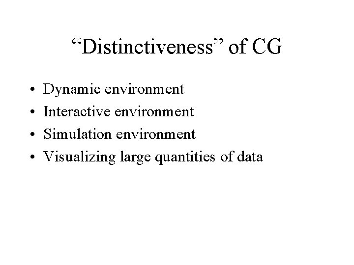 “Distinctiveness” of CG • • Dynamic environment Interactive environment Simulation environment Visualizing large quantities