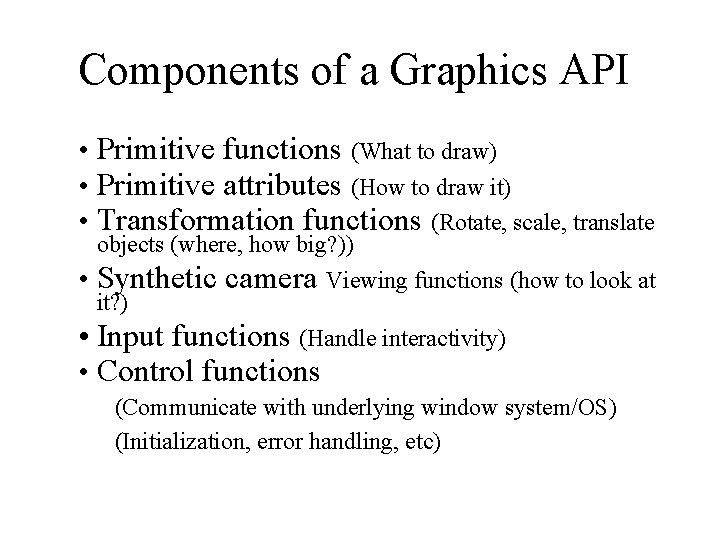 Components of a Graphics API • Primitive functions (What to draw) • Primitive attributes