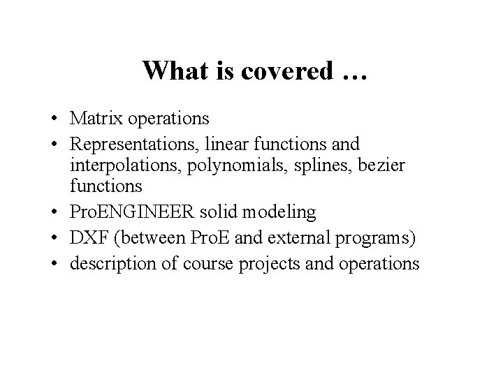 What is covered … • Matrix operations • Representations, linear functions and interpolations, polynomials,