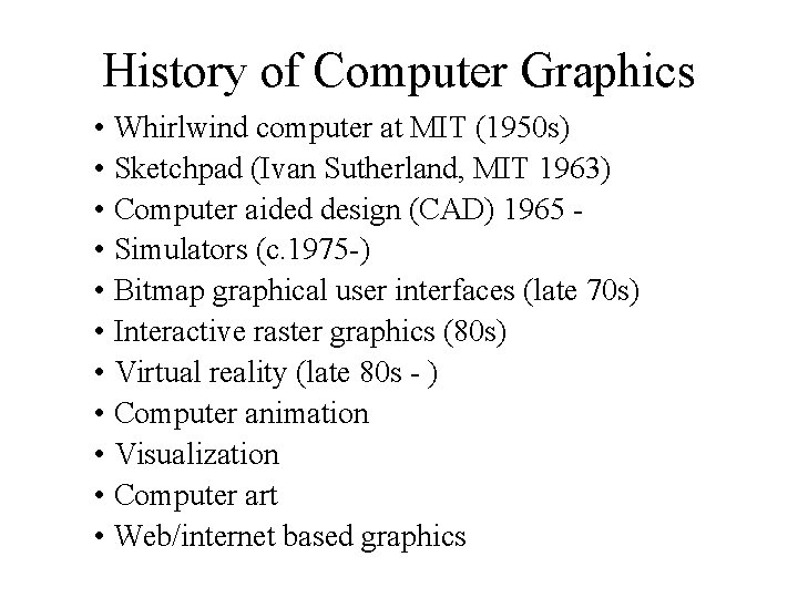 History of Computer Graphics • Whirlwind computer at MIT (1950 s) • Sketchpad (Ivan