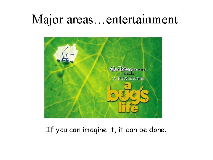 Major areas…entertainment If you can imagine it, it can be done. 