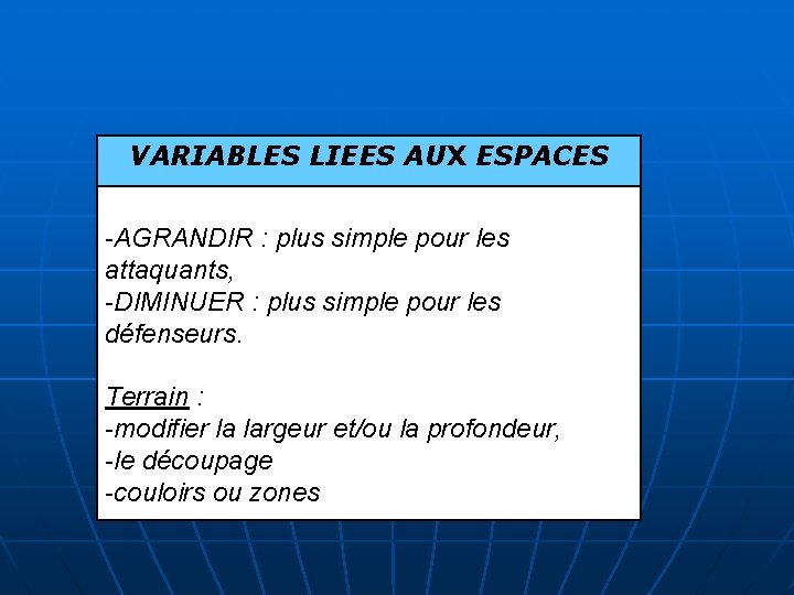 VARIABLES LIEES AUX ESPACES -AGRANDIR : plus simple pour les attaquants, -DIMINUER : plus