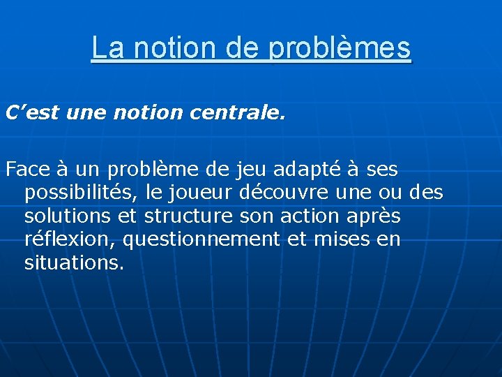 La notion de problèmes C’est une notion centrale. Face à un problème de jeu