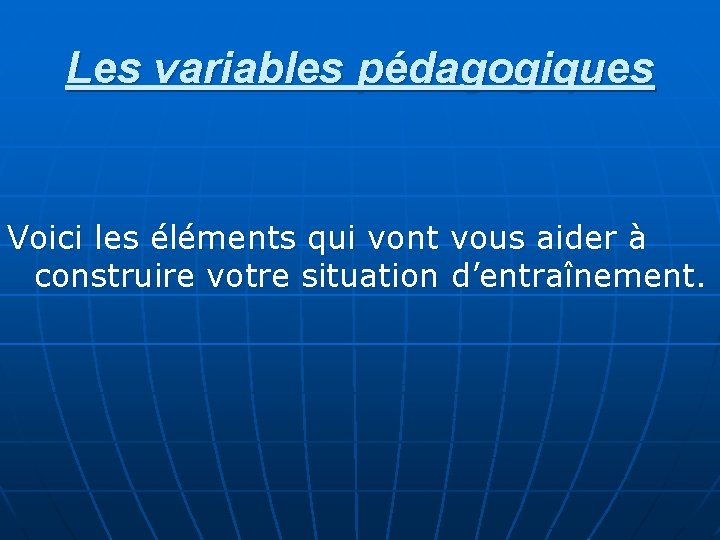Les variables pédagogiques Voici les éléments qui vont vous aider à construire votre situation