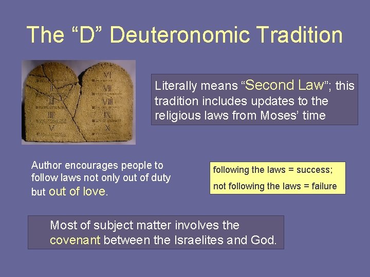The “D” Deuteronomic Tradition Literally means “Second Law”; this tradition includes updates to the