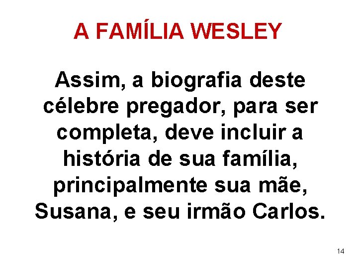 A FAMÍLIA WESLEY Assim, a biografia deste célebre pregador, para ser completa, deve incluir