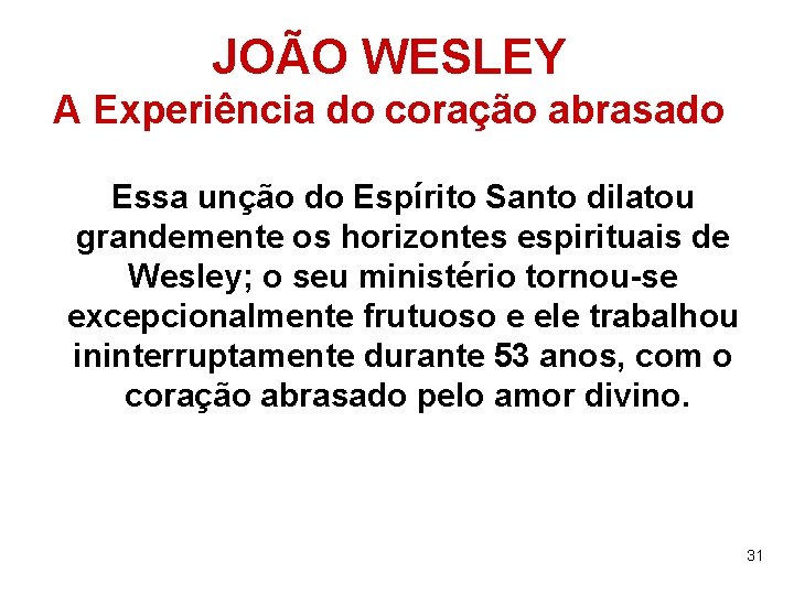 JOÃO WESLEY A Experiência do coração abrasado Essa unção do Espírito Santo dilatou grandemente