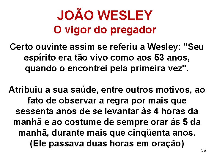 JOÃO WESLEY O vigor do pregador Certo ouvinte assim se referiu a Wesley: "Seu