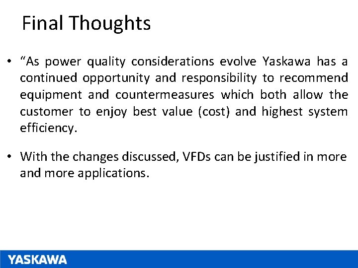 Final Thoughts • “As power quality considerations evolve Yaskawa has a continued opportunity and