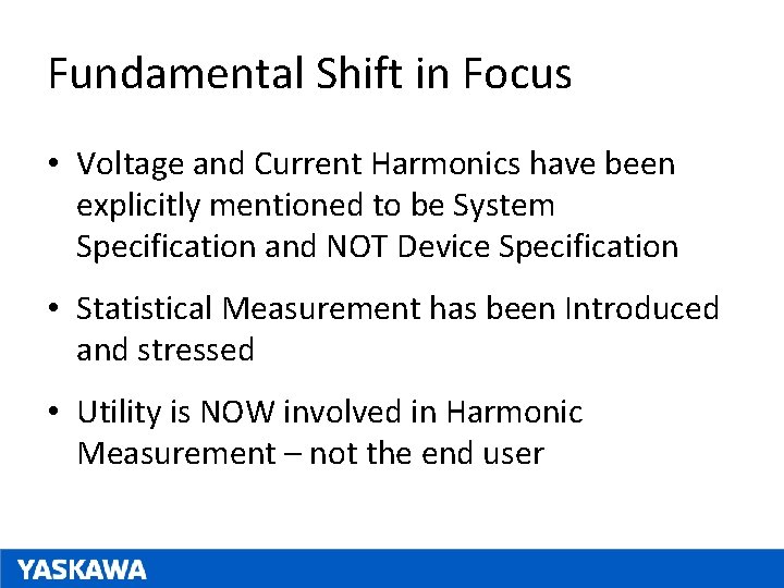 Fundamental Shift in Focus • Voltage and Current Harmonics have been explicitly mentioned to