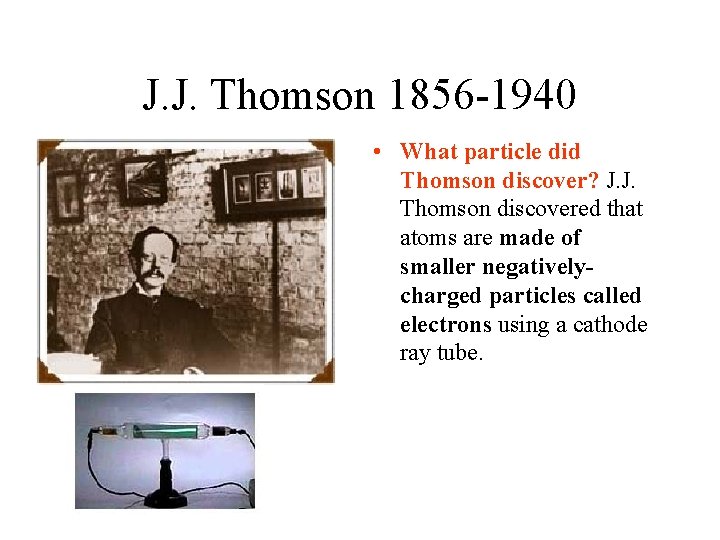 J. J. Thomson 1856 -1940 • What particle did Thomson discover? J. J. Thomson J. J. Thomson 1856 -1940 • What particle did Thomson discover? J. J. Thomson