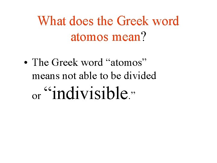 What does the Greek word atomos mean? • The Greek word “atomos” means not What does the Greek word atomos mean? • The Greek word “atomos” means not