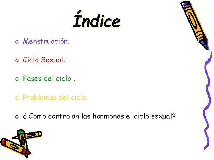 Índice o Menstruación. o Ciclo Sexual. o Fases del ciclo. o Problemas del ciclo.