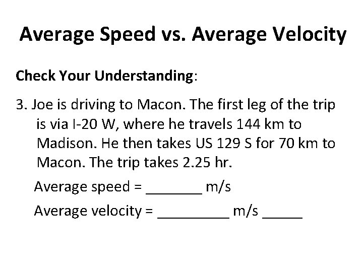 Average Speed vs. Average Velocity Check Your Understanding: 3. Joe is driving to Macon.