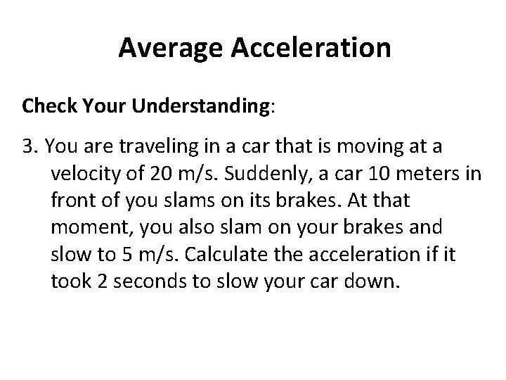 Average Acceleration Check Your Understanding: 3. You are traveling in a car that is