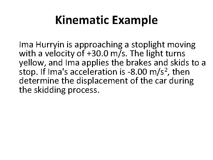 Kinematic Example Ima Hurryin is approaching a stoplight moving with a velocity of +30.