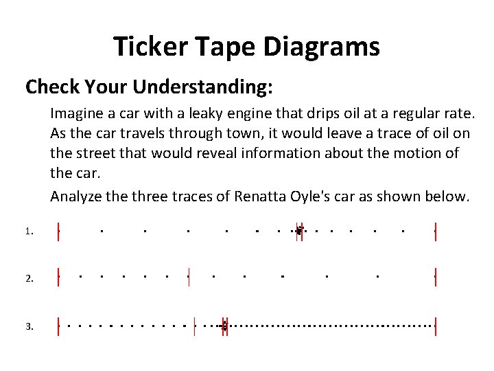 Ticker Tape Diagrams Check Your Understanding: Imagine a car with a leaky engine that