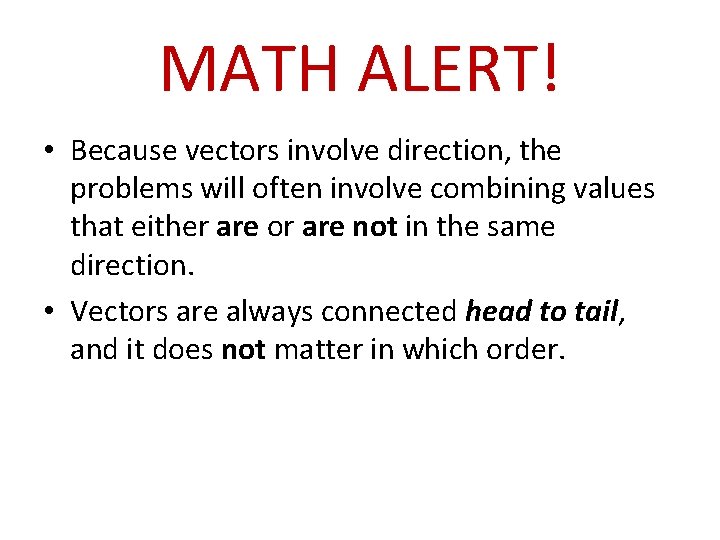 MATH ALERT! • Because vectors involve direction, the problems will often involve combining values